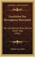 Geschichte Des Herzogtums Steiermark: Von Den Altesten Zeiten Bis Auf Unsere Tage (1862) 1161183973 Book Cover