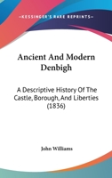 Ancient And Modern Denbigh: A Descriptive History Of The Castle, Borough, And Liberties 1016375891 Book Cover