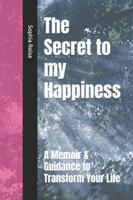 The Secret to my Happiness: A Memoir & Guidance to Transform Your Life B0G3QNWZ7V Book Cover