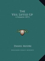 The Veil Lifted Up: A Sermon 1359279083 Book Cover