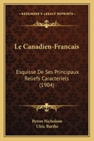 Le Canadien-Francais: Esquisse De Ses Principaux Reliefs Caracteriels (1904) 1141805197 Book Cover