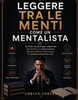 LEGGERE TRA LE MENTI COME UN MENTALISTA: Tecniche psicologiche comprovate per decodificare il comportamento, costruire fiducia e influenzare chiunque in situazioni reali. (Italian Edition) B0H7JN4STR Book Cover