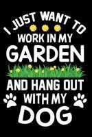 I Just want to work in my garden and hang out with my Dog: Daily Positivity Journal For Happiness, Wellness, Mindfulness & Self Care - Inspirational Journals To Write In, Writing Prompt Journal & Guid 1097957276 Book Cover
