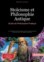 Stoïcisme et Philosophie Antique: Guide de Philosophie Pratique: Une exploration de la philosophie morale à travers les grands philosophes pour une sagesse quotidienne (French Edition) 3384517954 Book Cover