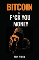 Bitcoin is F*ck You Money : The Brutally Honest Case for Bitcoin and Financial Freedom 1969632011 Book Cover