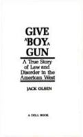 Give a Boy a Gun: A True Story of Law and Disorder in the American West 0440131685 Book Cover