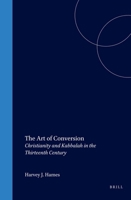 The Art of Conversion: Christianity and Kabbalah in the Thirteenth Century (Medieval Mediterranean) 9004117156 Book Cover