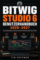 Bitwig Studio 6 Benutzerhandbuch 2026–2027: Musikproduktion meistern: MIDI, Mixing und Mastering kompetent einsetzen für alle Kenntnisstufen (German Edition) B0H6TKM7G8 Book Cover