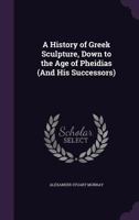 History of Greek Sculpture, Down to the Age of Pheidias (and His Successors). 1347341501 Book Cover