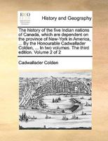 The history of the five Indian nations of Canada, which are dependent on the province of New-York in America, ... By the Honourable Cadwallader ... two volumes. The third edition. Volume 2 of 2 1140845195 Book Cover