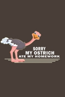 Sorry My Ostrich Ate My Homework: Funny Gift For Ostrich Lovers And Everyone Who Love Birds- Notebook, Planner Or Journal For Writing About Ostriches ... To Write In for School, Kids & Students 1674714629 Book Cover