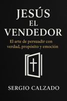 Jesús el vendedor: El arte de persuadir con verdad, propósito y emoción (Spanish Edition) B0F92P6Y2P Book Cover
