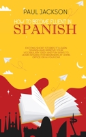 How to Become Fluent In Spanish: Exciting Short Stories to Learn Spanish and Improve Your Vocabulary. Easy and Fun Ways to Learn Spanish for Beginners at Home, Office or in Your Car 1801891273 Book Cover