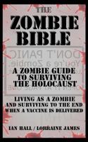 The Zombie Bible: A Zombie Guide to Surviving the Holocaust (Living as a zombie, and surviving to the end when a vaccine is delivered) 1479111171 Book Cover