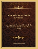 Miracles In Nature And In Revelation: And Especially The Great Miracle Of Our Lord's Resurrection From The Dead (1890) 1120006473 Book Cover