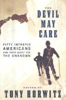 The Devil May Care: 50 Intrepid Americans and Their Quest for the Unknown