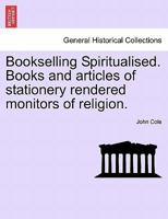 Bookselling Spiritualised. Books and articles of stationery rendered monitors of religion. 1241092362 Book Cover