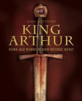 King Arthur: Dark Age Warrior and Mythic Hero 0517224445 Book Cover