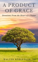 A Product of Grace: from the Heart of a Pastor 1943409803 Book Cover
