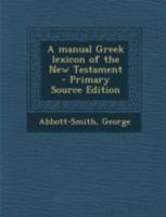 Manual Greek Lexicon of the New Testament by G. Abbott-Smith 1929 B00PQX34PO Book Cover