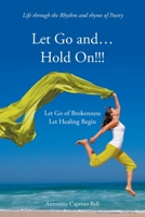 Let Go and... Hold On!!!: Let Go of Brokenness Let Healing Begin 1685176267 Book Cover