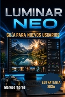 LUMINAR NEO GUÍA DEL USUARIO 2026: Nueva estrategia sencilla paso a paso para principiantes y usuarios avanzados. (Spanish Edition) B0GYRCCP19 Book Cover