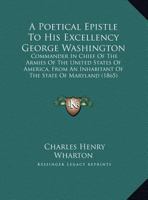 A Poetical Epistle to George Washington, Esq., Commander-In-Chief of the Armies of the United States of America 1171432151 Book Cover