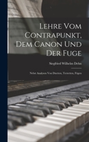 Lehre vom Contrapunkt, dem Canon und der Fuge: Nebst Analysen von Duetten, Terzetten, Fügen 1017543755 Book Cover