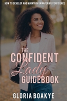 The Confident Lady Guidebook: How To Develop And Maintain Unwavering Confidence B09JJ9H961 Book Cover