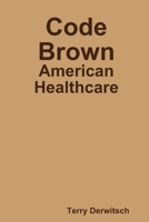 Code Brown: American Healthcare 110588368X Book Cover