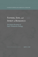Father, Son, and Spirit in Romans 8 : The Roman Reception of Paul's Trinitarian Theology 1948048272 Book Cover