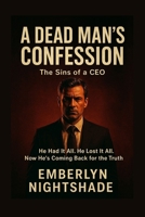 A Dead Man's Confession: The Sins of a CEO. He Had It All. He Lost It All. Now He’s Coming Back for the Truth. B0FQ5H9Y7C Book Cover