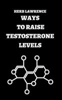 WAYS TO RAISE TESTOSTERONE LEVELS: COMPLETE GUIDE REGARDING TESTOSTERONE B0BFDQD765 Book Cover