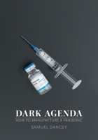 Dark Agenda: How to Manufacture a Pandemic 1039151191 Book Cover