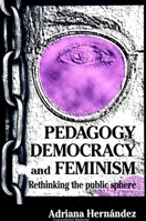 Pedagogy, Democracy, and Feminism: Rethinking the Public Sphere (S U N Y Series, Teacher Empowerment and School Reform) 0791431703 Book Cover