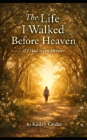 The Life I Walked Before Heaven: If I Had Seven Minutes B0GMNP9PXG Book Cover