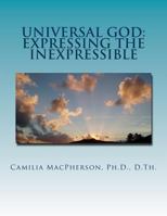 Universal God: Expressing the Inexpressible: Defining the Undefinable, The Word that has no Words 1530450454 Book Cover