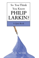 So You Think You Know Philip Larkin?: A Quiz Book 1665710403 Book Cover