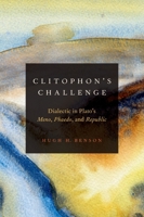 Clitophon's Challenge: Dialectic in Plato's Meno, Phaedo, and Republic 0199324832 Book Cover