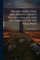 Truths, Respecting Mrs. Hannah More's Meeting-houses, And The Conduct Of Her Followers 1286453054 Book Cover