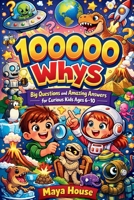 100000 Whys: Big Questions and Amazing Answers for Curious Kids Ages 6–10