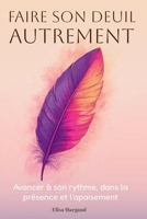 Faire son deuil autrement - Avancer à son rythme, dans la présence et l’apaisement: Un accompagnement doux pour traverser la perte et la transition de vie (French Edition) B0GG6V39BJ Book Cover