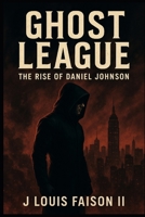 Ghost League: The Rise of Daniel Johnson B0FP51NCBS Book Cover