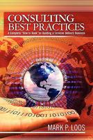 Consulting Best Practices: A Complete "How to Book" on Building a Services Delivery Business 1460901509 Book Cover