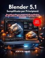 Blender 5.1 Semplificato per principianti: Una guida pratica per principianti alla modellazione 3D, alla scultura, all'animazione, al rendering e ai nodi geometrici. (Italian Edition) B0GT3Q5B67 Book Cover