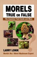 Morels- True or False: The Essential Field Guide and More 0931715040 Book Cover