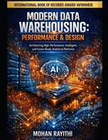 MODERN DATA WAREHOUSING: PERFORMANCE & DESIGN: Architecting High-Performance, Intelligent, and Future-Ready Analytical Platforms B0GQGD375G Book Cover
