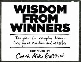Wisdom from Winners: Insights for Everyday Living from Great Coaches and Athletes 0979810418 Book Cover