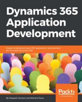 Dynamics 365 Application Development: Master professional-level CRM application development for Microsoft Dynamics 365 1788399781 Book Cover