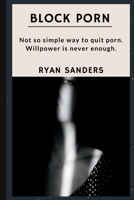 Block Porn: Not So Simple Way to Quit Porn. Willpower Is Never Enough. B0BPWC2KKJ Book Cover